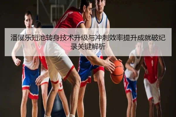 潘展乐短池转身技术升级与冲刺效率提升成就破纪录关键解析 - hth
